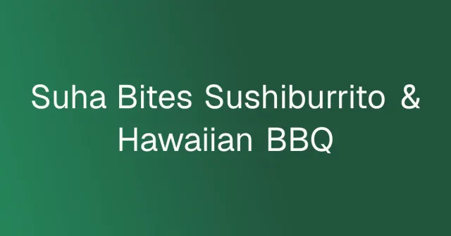 Suha Bites Sushiburrito & Hawaiian BBQ